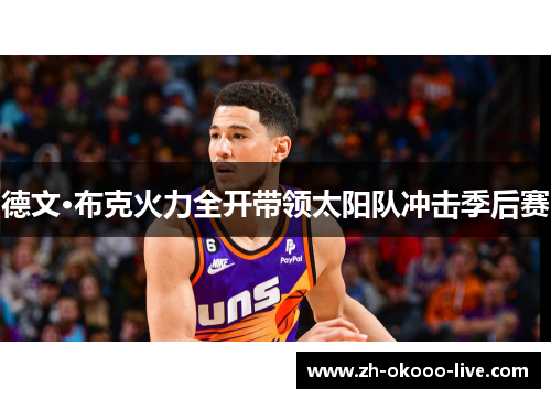 德文·布克火力全开带领太阳队冲击季后赛 德文·布克火力全开带领太阳队冲击季后赛